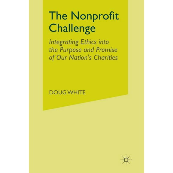 The Nonprofit Challenge: Integrating Ethics Into the Purpose and Promise of Our Nation's Charities, (Paperback)