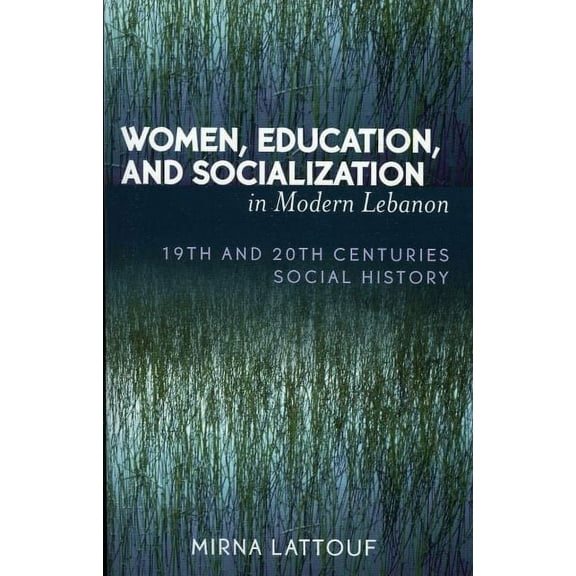 Women, Education, and Socialization in Modern Lebanon : 19th and 20th Centuries Social History (Paperback)