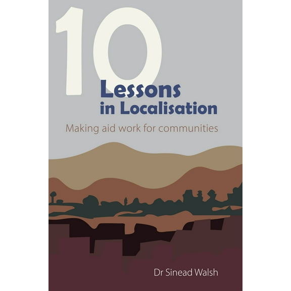 10 Lessons in Localisation: Making Aid Work for Communities, (Paperback)