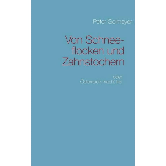 Von Schneeflocken und Zahnstochern: Österreich macht frei, (Paperback)