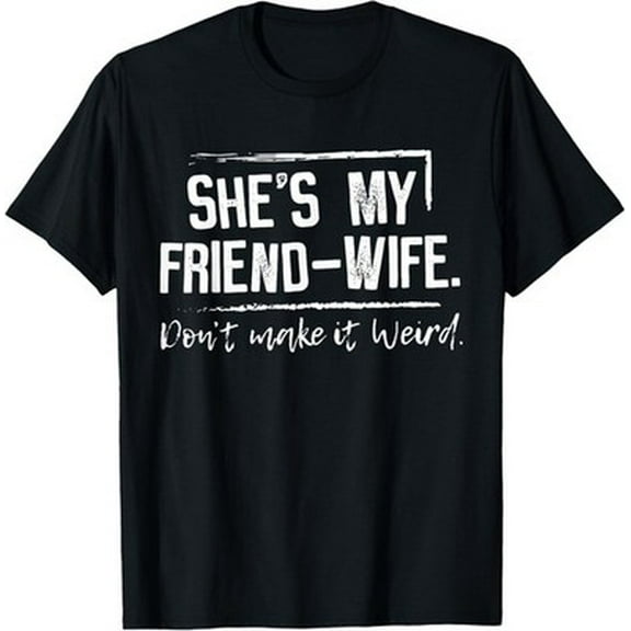 Velto She's My Friend-Wife Don't Make it Weird T-Shirt All Size S-5XL
