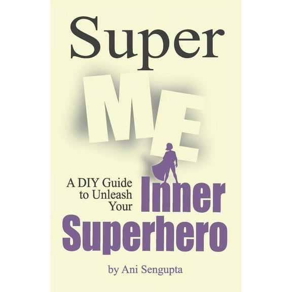 Super Me: A DIY Guide to Unleash Your Inner Superhero, (Paperback)