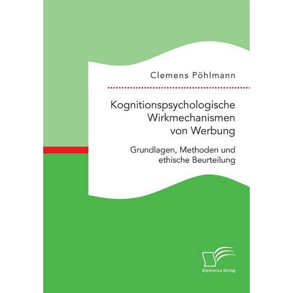 Kognitionspsychologische Wirkmechanismen von Werbung. Grundlagen, Methoden und ethische Beurteilung (Paperback)