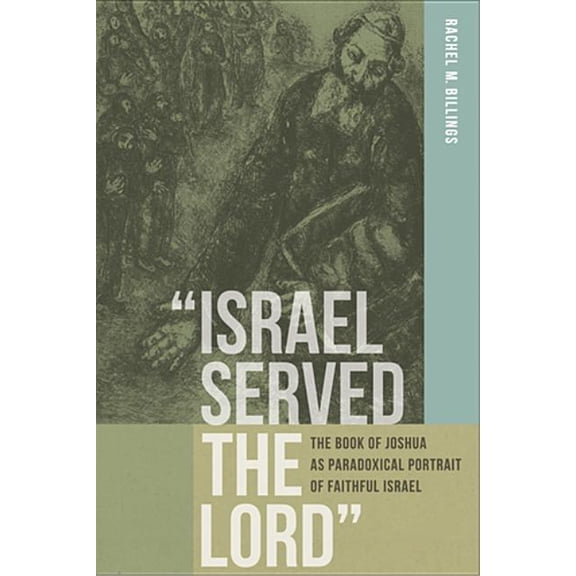 Reading the Scriptures "Israel Served the Lord": The Book of Joshua as Paradoxical Portrait of Faithful Israel, (Paperback)