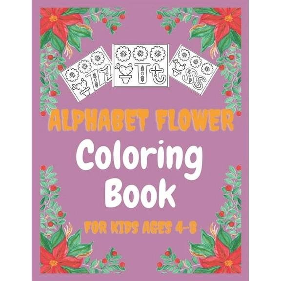 Alphabet Flower Coloring Book for Kids ages 4-8: a great gifts for your son all ages; With beautiful flowers, and cute alphabet (Paperback)