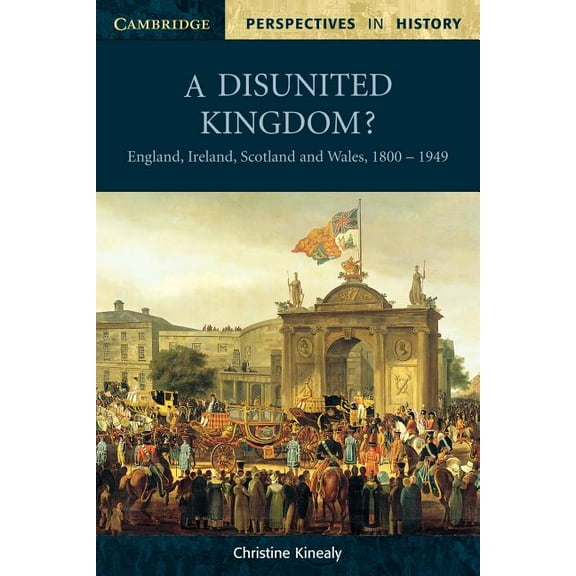 Cambridge Perspectives in History A Disunited Kingdom?: England, Ireland, Scotland and Wales, 1800-1949, (Paperback)