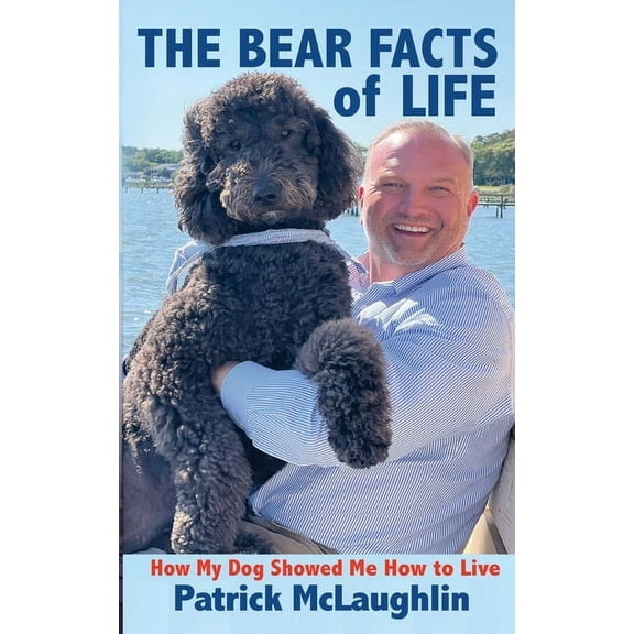 The Bear Facts of Life: How My Dog Showed Me How to Live, (Paperback)