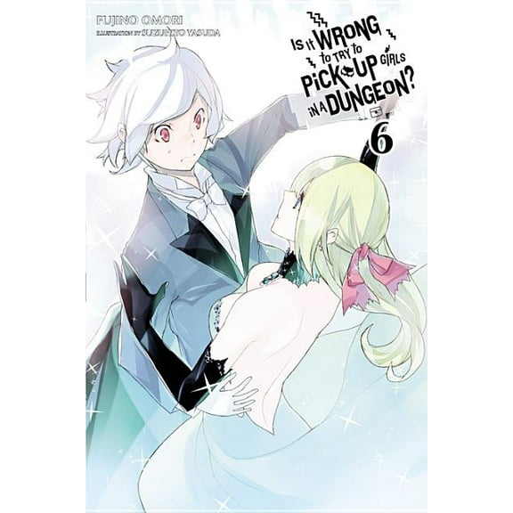 Is It Wrong to Try to Pick Up Girls in a Is It Wrong to Try to Pick Up Girls in a Dungeon?, Vol. 6 (Light Novel), Book 6, (Paperback)