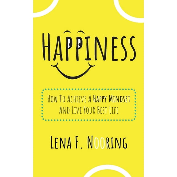 Happiness: How To Achieve A Happy Mindset And Live Your Best Life, (Paperback)