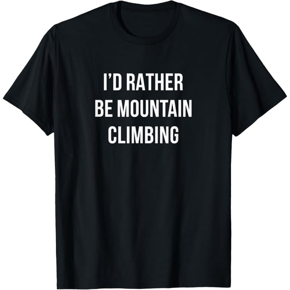 I'd Rather Be Mountain Climbing - T-Shirt