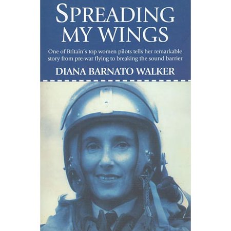 Spreading My Wings: One of Britain's Top Women Pilots Tells Her Remarkable Story from Pre-War Flying to Breaking the Sound Barrier