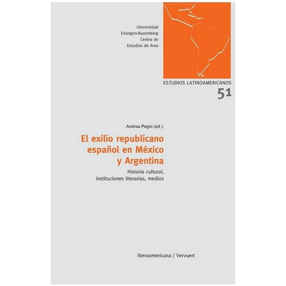 El exilio republicano espaÃ±ol en MÃ©xico y Argentina: Historia cultural, instituciones literarias, medios, (Paperback)