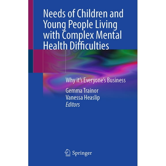 Needs of Children and Young People Living with Complex Mental Health Difficulties: Why It's Everyone's Business, (Paperback)