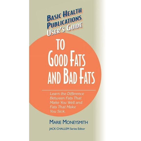 Basic Health Publications User's Guide User's Guide to Good Fats and Bad Fats: Learn the Difference Between Fats That Make You Well and Fats That Make You Sick, (Hardcover)