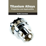 Titanium Alloys: Properties and Applications (Hardcover)