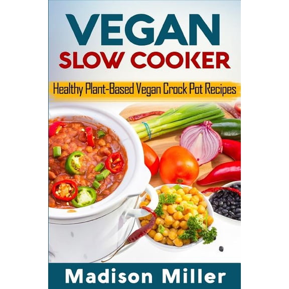 Vegan Slow Cooker: Healthy Plant-Based Vegan Crock Pot Recipes, (Paperback)