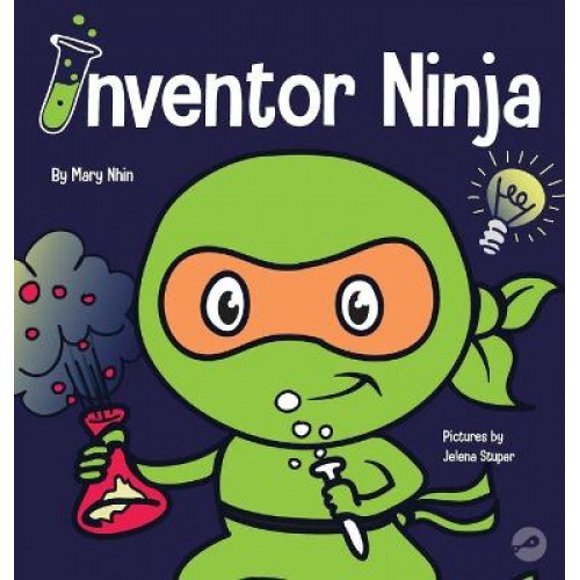Inventor Ninja: A Children's Book About Creativity and Where Ideas Come From (Ninja Life Hacks)