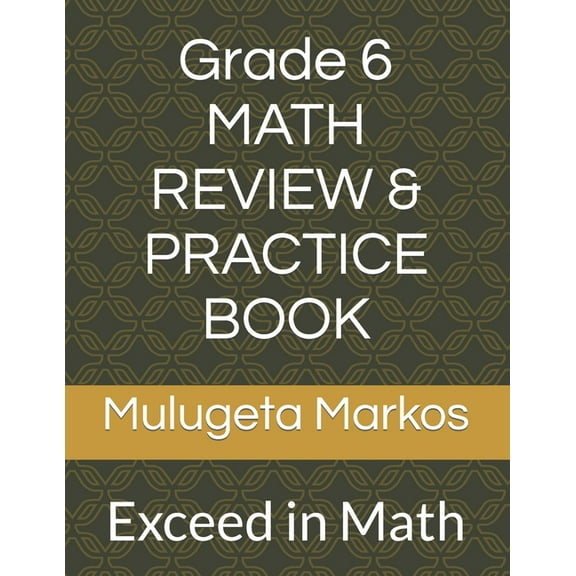 Grade 6 MATH REVIEW & PRACTICE BOOK: Exceed in Math (Paperback) by Mulugeta Markos