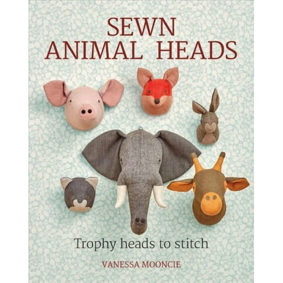 Sewn Animal Heads: Trophy Heads to Stitch