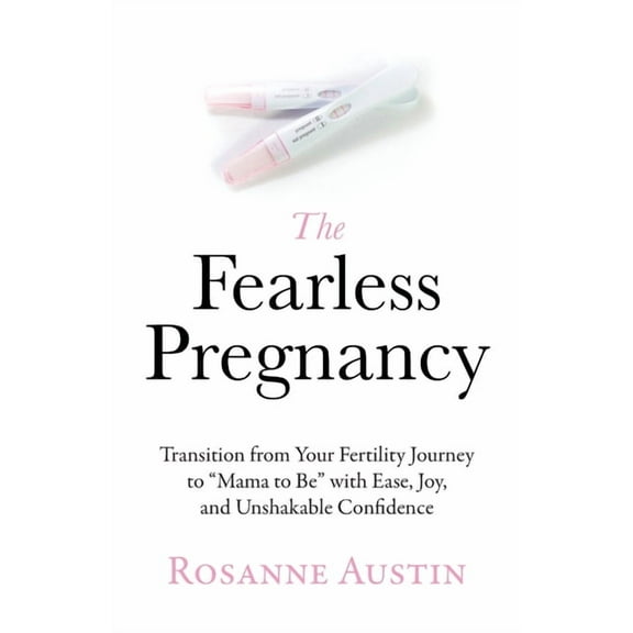 The Fearless Pregnancy: Transition from Your Fertility Journey to "Mama to Be" with Ease, Joy, and Unshakable , (Paperback)
