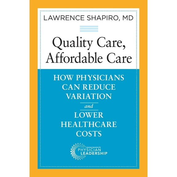 Quality Care, Affordable Care: How Physicians Can Reduce Variation and Lower Healthcare Costs, (Paperback)