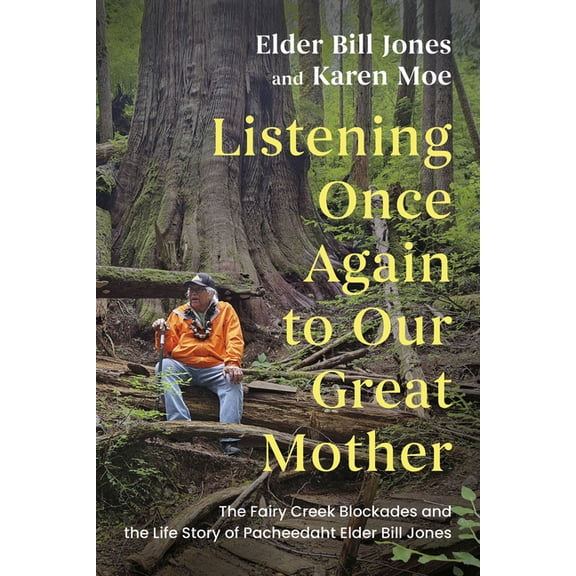Listening Once Again to Our Great Mother: The Fairy Creek Blockades and the Life Story of Pacheedaht Elder Bill Jones, (Paperback)