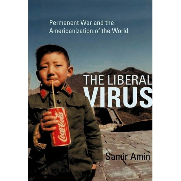 The Liberal Virus : Permanent War and the Americanization of the World (Paperback)