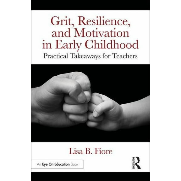 Grit, Resilience, and Motivation in Early Childhood: Practical Takeaways for Teachers, (Paperback)