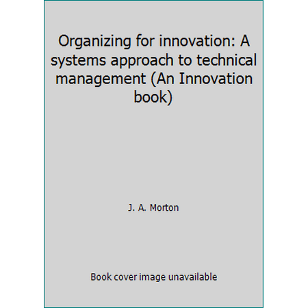 Organizing for innovation: A systems approach to technical management (An Innovation book) [Hardcover - Used]