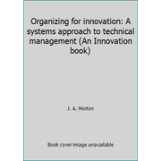 Organizing for innovation: A systems approach to technical management (An Innovation book) [Hardcover - Used]