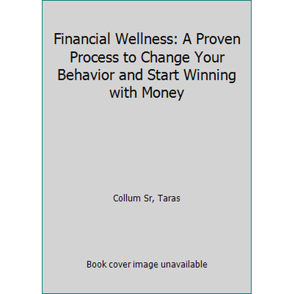 Pre-Owned Financial Wellness: A Proven Process to Change Your Behavior and Start Winning with Money (Paperback) 0692356452 9780692356456