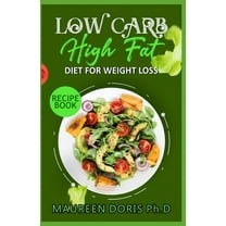 Low Carb - High Fat - Diet for Weight Loss Recipe Book: Comprehensive Weight Loss Friendly Recipes