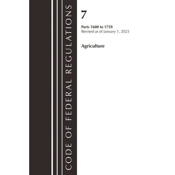 Code of Federal Regulations, Title 07 Ag Code of Federal Regulations, Title 07 Agriculture 1600-1759, Revised as of January 1, 2023, (Paperback)