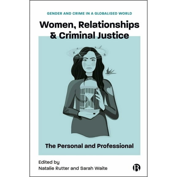 Gender and Crime in a Globalised World Women, Relationships & Criminal Justice: The Personal and Professional, (Hardcover)