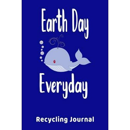 Recycle Every Day Earth Day Everyday Recycling Journal: Earth Day Notebook - Recycling Journal - Love For Our Planet Diary - Recycle Organizer - Teach Kids to Recycle J Paperback ()
