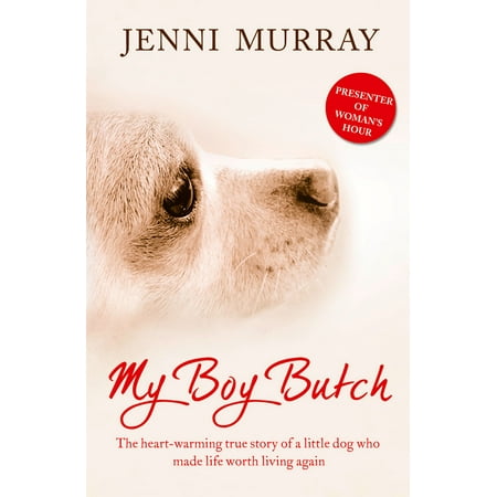My Boy Butch: The heart-warming true story of a little dog who made life worth living again -