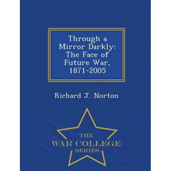 Through a Mirror Darkly: The Face of Future War, 1871-2005 - War College Series, (Paperback)