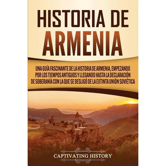 Historia de Armenia: Una guía fascinante de la historia de Armenia, empezando por los tiempos antiguos y llegando hasta , (Paperback)