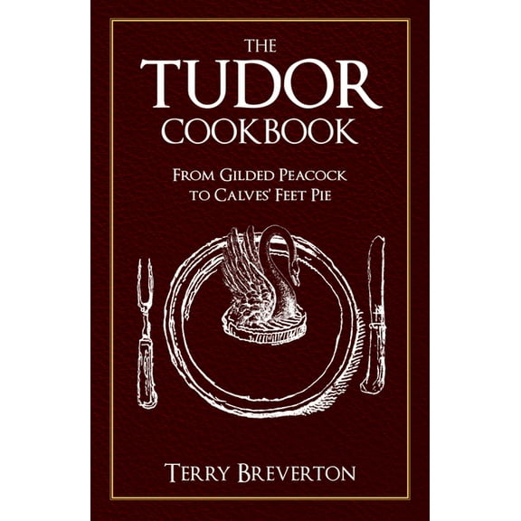 The Tudor Cookbook: From Gilded Peacock to Calves' Feet Pie, (Paperback)