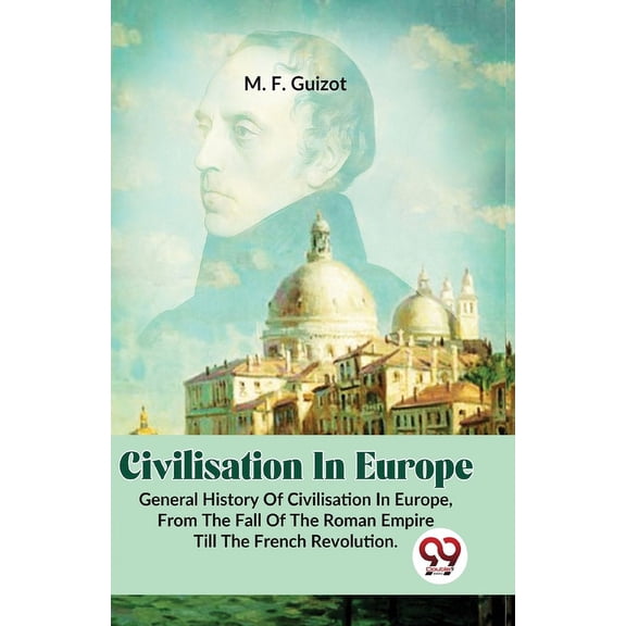 Civilisation In Europe.General History Of Civilisation in Europe, From The Fall Of The Roman Empire Till The French Revo, (Paperback)