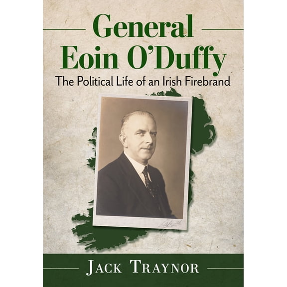 General Eoin O'Duffy: The Political Life of an Irish Firebrand, (Paperback)