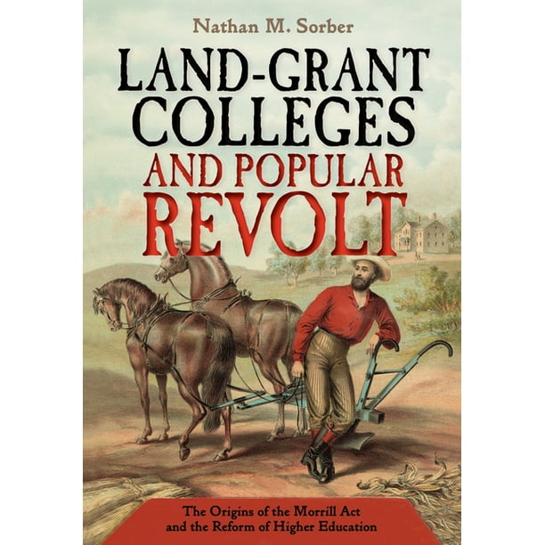 LandGrant Colleges and Popular Revolt The Origins of the Morrill ACT