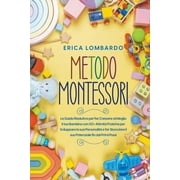 Metodo Montessori: La Guida Risolutiva per far Crescere al Meglio il tuo Bambino con 50+ Attivit Pratiche per Sviluppare la sua Personalit e far Sbocciare il suo Potenziale fin dai Primi Passi (Pape