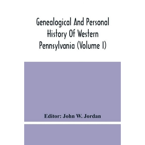 Genealogical And Personal History Of Western Pennsylvania (Volume I), (Paperback)
