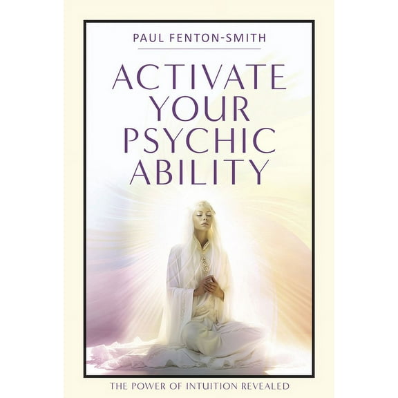 Activate Your Psychic Ability: The Power of Intuition Revealed, (Paperback)