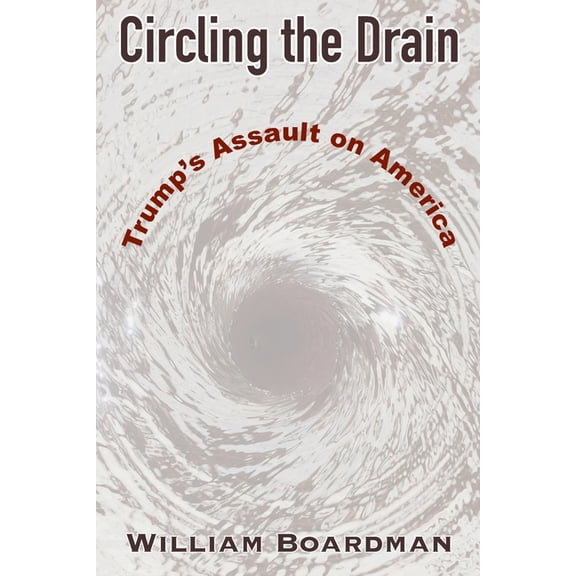 Circling the Drain: Trump's Assault on America, (Paperback)