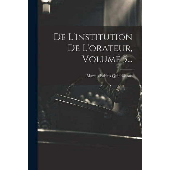De L'institution De L'orateur, Volume 5... (Paperback)