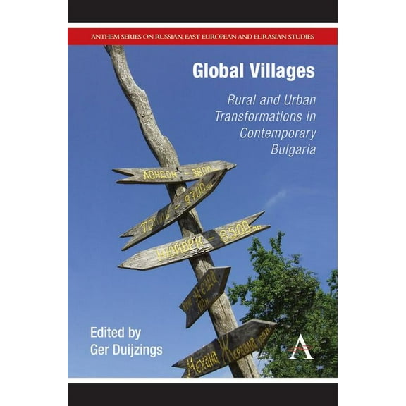 Anthem Russian, East European and Eurasi Global Villages: Rural and Urban Transformations in Contemporary Bulgaria, (Hardcover)