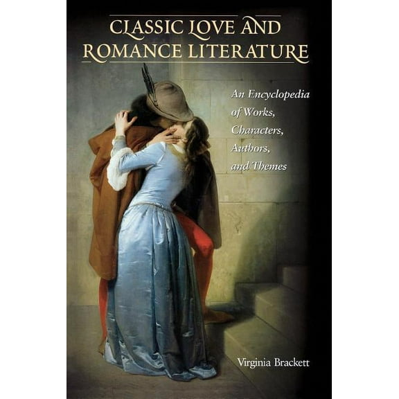 Literary Companions (ABC) Classic Love & Romance Literature: An Encyclopedia of Works, Characters, Authors & Themes, (Hardcover)