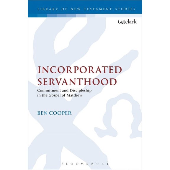 Library of New Testament Studies Incorporated Servanthood: Commitment and Discipleship in the Gospel of Matthew, Book 490, (Hardcover)